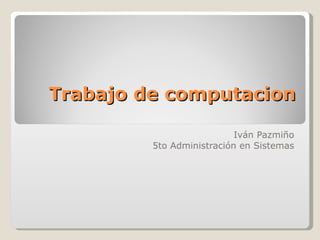 Trabajo de computacion Iván Pazmiño 5to Administración en Sistemas 
