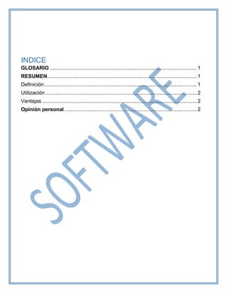 INDICE
GLOSARIO ....................................................................................................1
RESUMEN......................................................................................................1
Definición........................................................................................................1
Utilización .......................................................................................................2
Ventajas .........................................................................................................2
Opinión personal .......................................................................................... 2
 