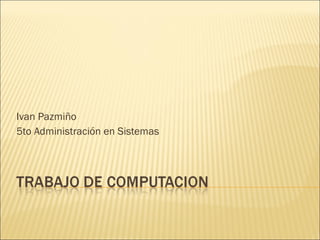 Ivan Pazmiño 5to Administración en Sistemas 