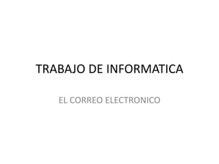 TRABAJO DE INFORMATICA
EL CORREO ELECTRONICO
 