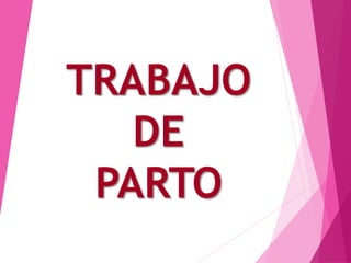 TRABAJO
DE
PARTO
 