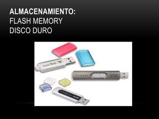 ALMACENAMIENTO:
FLASH MEMORY
DISCO DURO
 