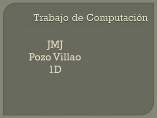 JMJ
Pozo Villao
    1D
 