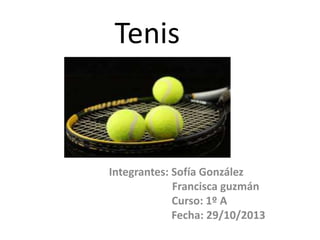 Tenis

Integrantes: Sofía González
Francisca guzmán
Curso: 1º A
Fecha: 29/10/2013

 