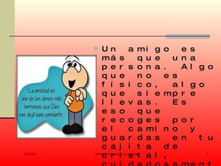  U n                 a mi g        o   e s
               má s                    q u e     u n a
               p e r s o n a                   .   A l g o
               q u e                   n o     e s
               f í s i c o ,                     a l g o
               q u e                   s i e   mp r e
               l l e v a s .                     E s
               e s o                   q u e
               r e c o g e s                     p o r
               e l               c a mi        n o   y
               g u a r d a s                     e n   t u
               c a j i t a                     d e
10/07/09
               c r i s t a l
           Armando Eduardo Arias Arevalo
                                               ,         3
 