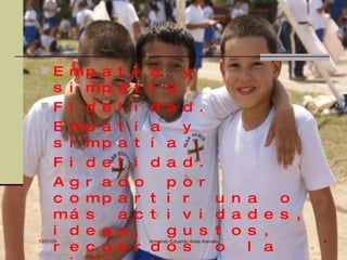  E mp a t í     a             y
  s i mp    a   tí  a          .
F i d e    l   id  a          d      .
 E mp a    t   ía             y
  s i mp    a   tí  a          .
F i d e    l   id  a          d      .
A g r a    d   o   p          o      r
  c o mp    a   r t i          r        u n a   o
  má s      a   c t i          v      i d a d e s ,
  i d e a   s   ,   g          u      s t o s ,
  r e c u   e   r d o          s        o   l a
10/07/09         Armando Eduardo Arias Arevalo        9
 