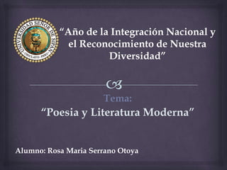 Tema:
      “Poesia y Literatura Moderna”


Alumno: Rosa Maria Serrano Otoya
 