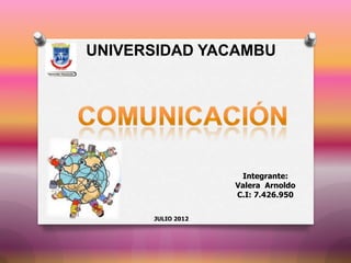 UNIVERSIDAD YACAMBU




                    Integrante:
                   Valera Arnoldo
                   C.I: 7.426.950


      JULIO 2012
 