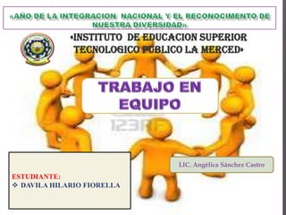 «INSTITUTO DE EDUCACION SUPERIOR
              TECNOLOGICO PUBLICO LA MERCED»




                                LIC. Angélica Sánchez Castro
ESTUDIANTE:
 DAVILA HILARIO FIORELLA
 