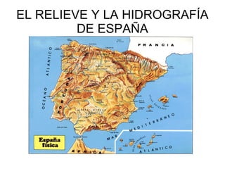 EL RELIEVE Y LA HIDROGRAFÍA
         DE ESPAÑA
 