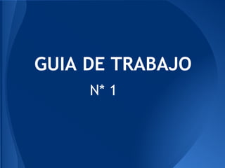 GUIA DE TRABAJO
N* 1
 