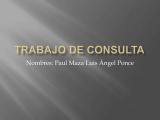 Nombres: Paul Maza Luis Ángel Ponce
 