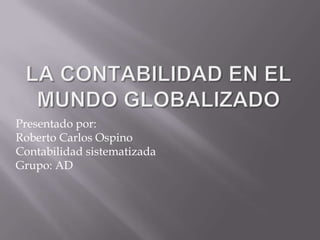 Presentado por:
Roberto Carlos Ospino
Contabilidad sistematizada
Grupo: AD
 