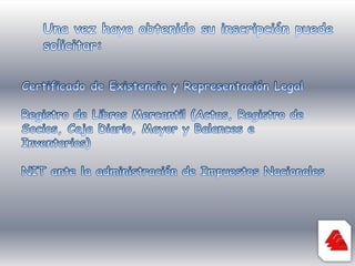 Una vez haya obtenido su inscripción puede solicitar:Certificado de Existencia y Representación LegalRegistro de Libros Mercantil (Actas, Registro de Socios, Caja Diario, Mayor y Balances e Inventarios)NIT ante la administración de Impuestos Nacionales