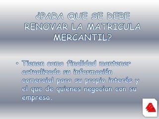 ¿QUE SE DEBE HACER PARA RENOVAR?Para la renovación de la matrícula se debe diligenciar el formulario Registro único empresarial correspondiente, presentarlo en cualquiera de nuestras sedes y cancelar los derechos respectivos. Recuerde que la información financiera debe corresponder al balance con corte a 31 de diciembre del año inmediatamente anterior