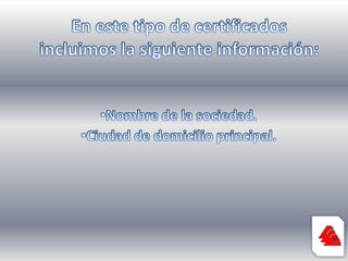 CERTIFICADOS ESPECIALES Son aquellos en los cuales se certifica sobre materias sujetas a registro mercantil y que no están comprendidas en ninguno de los certificados anteriormente enunciados. Por ejemplo, sobre un contrato de prenda, o sobre inscripciones de antiguos administradores de una sociedad, entre otros.	Los certificados especiales se expiden por solicitud del interesado en la cual se especifiquen los aspectos que desea que contenga la certificación.