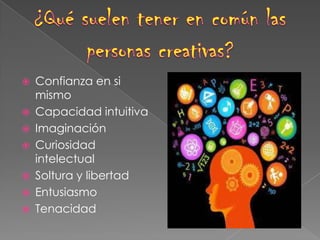








Confianza en si
mismo
Capacidad intuitiva
Imaginación
Curiosidad
intelectual
Soltura y libertad
Entusiasmo
Tenacidad

 