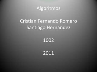 AlgoritmosCristian Fernando RomeroSantiago Hernandez10022011 