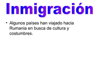 Algunos países han viajado hacia Rumania en busca de cultura y costumbres. Inmigración 