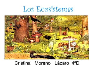Los Ecosistemas




 Cristina Moreno Lázaro
4ºESO-I.E.S ``La Jara´´-Villanueva de Córdoba
 