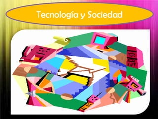 Tecnología y Sociedad
 