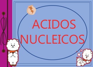 ACIDOS
NUCLEICOS
 