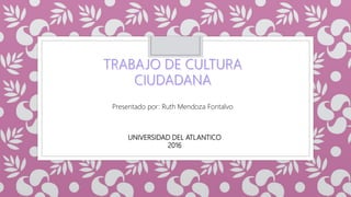 Presentado por: Ruth Mendoza Fontalvo
UNIVERSIDAD DEL ATLANTICO
2016
 