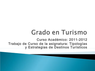 Curso Académico: 2011-2012
Trabajo de Curso de la asignatura: Tipologías
y Estrategias de Destinos Turísticos

 