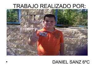 TRABAJO REALIZADO POR:
• DANIEL SANZ 6ºC
 