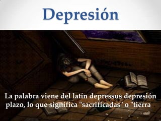 Depresión

La palabra viene del latín depressus depresión
plazo, lo que significa "sacrificadas" o "tierra".

 