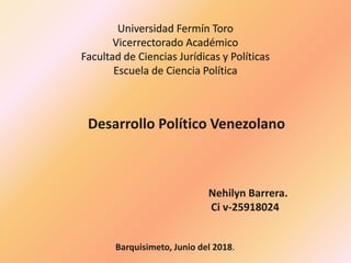 Desarrollo Político Venezolano
Nehilyn Barrera.
Ci v-25918024
Barquisimeto, Junio del 2018.
 