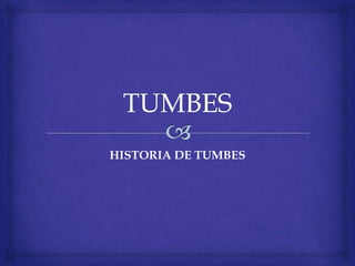 HISTORIA DE TUMBES
 