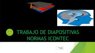 TRABAJO DE DIAPOSITIVAS
NORMAS ICONTEC
31 de mayo
de 2015
1
 