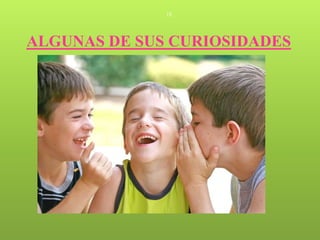 18




ALGUNAS DE SUS CURIOSIDADES
 