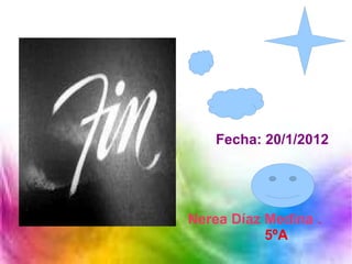 Fecha: 20/1/2012
Nerea Díaz Medina .
5ºA
 