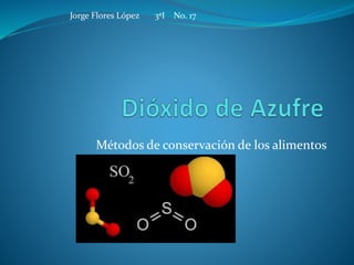 Jorge Flores López 3ºI No. 17 
Métodos de conservación de los alimentos 
 