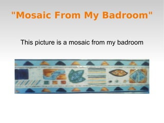 &quot;Mosaic From My Badroom&quot; This picture is a mosaic from my badroom 