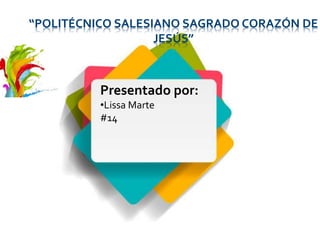Presentado por:
•Lissa Marte
#14
“POLITÉCNICO SALESIANO SAGRADO CORAZÓN DE
JESÚS”
 