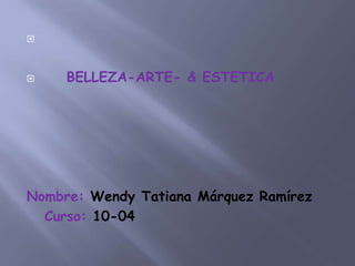 



    BELLEZA-ARTE- & ESTETICA




Nombre: Wendy Tatiana Márquez Ramírez
  Curso: 10-04
 