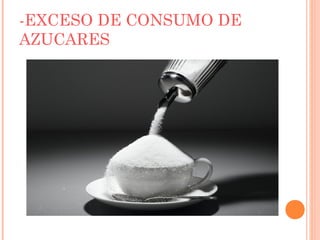 -EXCESO DE CONSUMO DE
AZUCARES
 