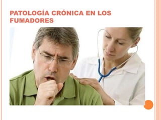 PATOLOGÍA CRÓNICA EN LOS
FUMADORES
 