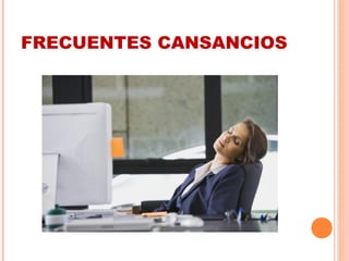 FRECUENTES CANSANCIOS
 