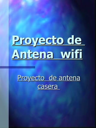 Proyecto de  Antena  wifi Proyecto  de antena casera  