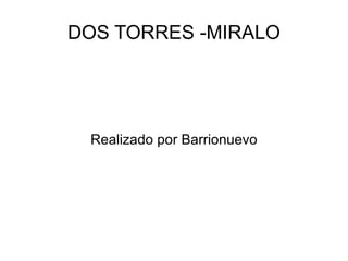 DOS TORRES -MIRALO Realizado por Barrionuevo 