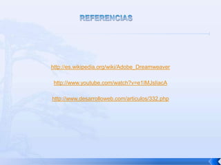 ¿QUE ES?Adobe Dreamweaver es una aplicación en forma de estudio (basada en la forma de estudio de Adobe Flash) que está destinada a la construcción y edición de sitios y aplicaciones Web basados en estándares. Creado inicialmente por Macromedia (actualmente producido por Adobe Systems). Es el programa de este tipo más utilizado en el sector del diseño y la programación web, por sus funcionalidades, su integración con otras herramientas como Adobe Flash y, recientemente, por su soporte de los estándares del World Wide Web Consortium. Su principal competidor es Microsoft Expresión Web y tiene soporte tanto para edición de imágenes como para animación a través de su integración con otras. Hasta la versión MX, fue duramente criticado por su escaso soporte de los estándares de la web, ya que el código que generaba era con frecuencia sólo válido para Internet Explorer, y no validaba como HTML estándar. Esto se ha ido corrigiendo en las versiones recientes.