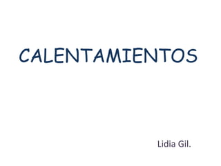 CALENTAMIENTOS



          Lidia Gil.
 