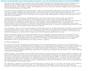 Alumnos con discapacidad o poca madurez podrán permanecer un año más en Infantil para afianzar conocimientos19/06/2011
     Los alumnos de entre 3 y 6 años que estén escolarizados en el segundo ciclo de Educación
     Infantil y que tengan algún tipo de discapacidad o presenten retraso madurativo podrán
     permanecer un año más en este etapa para afianzar los conocimientos básicos de la misma
     antes de pasar a Primaria, según se establece en el II Plan de Acción Integral para personas
     con Discapacidad en Andalucía.

     Fuentes de la Consejería de Educación y de la de Igualdad y Bienestar Social han explicado
     que es, a estas edades tan tempranas, cuando los niños "absorben" gran parte de las
     competencias y destrezas básicas que van a necesitar para su formación posterior, por lo que
     resulta "imprescindible" que, aquellos que tengan más dificultades, puedan permanecer otro
     año más en Infantil.

     Hasta la fecha, este tipo de "flexibilización" se han puesto en marcha casi de manera
     excepcional. El curso 2009-2010, por ejemplo, solo ocho niños en toda Andalucía
     permanecieron hasta los siete años en esta etapa. Con la aprobación del mencionado plan, lo
     que ambas Consejerías pretenden es "normalizar" estas adaptaciones curriculares y
     proporcionar a los centros una especie de protocolo de actuación que contemple qué hacer
     cuando el Equipo de Orientación de un centro detecta que un menor necesita permanecer más
     tiempo en Infantil o cuando una familia lo solicita.

     Sin embargo, tal y como han precisado desde Educación, la flexibilización también será posible
     a partir del próximo curso 2011-2012 para los alumnos con altas capacidades intelectuales o
     sobredotación. En estos casos, se les adelantará, previo diagnóstico, un año, de manera que
     puedan empezar a cursar la Primaria con cinco años en lugar de con seis.

     Para el director general de Discapacidad en la Consejería para la Igualdad, Gonzalo Rivas,
     este tipo de medidas son "básicas" para romper aquellas barreras "que no son obvias, como
     las físicas". "La detección precoz y la flexibilidad son fundamentales porque, de lo contrario,
     después nos encontramos con niños de 12 o 13 años con fracaso escolar por no haber
     trabajado más en profundidad con ellos antes", explica.

     OTRAS MEDIDAS

     El II Plan de Acción Integral para personas con Discapacidad en Andalucía, recientemente
     aprobado, también contempla más medidas en su capítulo de Educación. Entre ellas, destacan
     la actualización de las funciones del profesorado especialista en Pedagogía Terapeútica y
     Audición y Lenguaje que trabaja en centros de Infantil y Primaria, así como la promoción de
     "nuevos perfiles profesionales que permitan la asistencia integral al alumnado con necesidades
     educativas especiales".

     Según Rivas, esto último será "vital" tanto para los menores como para los propios centros, ya
     que posibilitará la presencia permanente en las escuelas infantiles y colegios de "monitores de
     todo tipo, entre ellos, de educación especial o de lenguaje de signos". Aunque este punto está
     aún por concretar y desarrollar --la vigencia del plan es hasta 2013-- porque "se necesita del
     consenso de todos los sindicatos", la intención de la Administración es la de dotar a las aulas
     de "profesionales que, quizás no están catalogados hasta el momento, pero que la experiencia
     ha demostrado que serían útiles".

     Por ejemplo, señala el director de Discapacidad, la figura de un monitor de apoyo que ayude a
     los más pequeños a acudir al baño o a cambiarle los pañales, si los tuviera, mientras el
     profesor continúa dando clases al resto de los alumnos. "Esto tiene más sentido, si cabe, en el
 