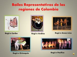 Bailes Representativos de las
regiones de Colombia
Región Caribe Región Andina Región Amazónica
Región Orinoquia Región Pacifica
 