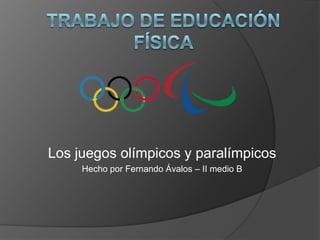 Los juegos olímpicos y paralímpicos
     Hecho por Fernando Ávalos – II medio B
 