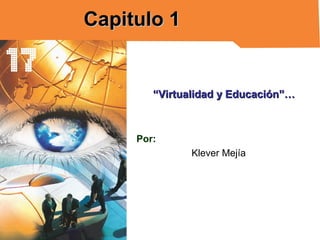 Capitulo 1


        “Virtualidad y Educación”…



     Por:
               Klever Mejía
 